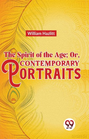 The Spirit of the Age; or, Contemporary Portraits - William Hazlitt [KSIĄŻKA]