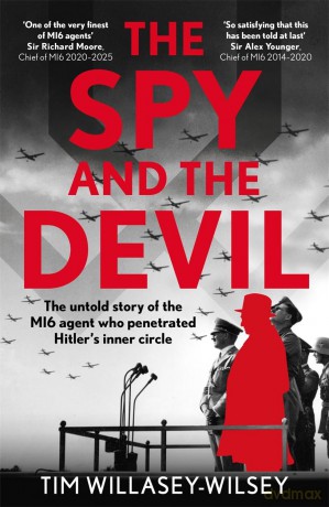 The Spy and the Devil: The untold story of the MI6 agent who penetrated Hitler's inner circle - Tim Willasey-Wilsey [KSIĄŻKA]