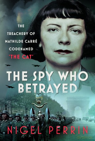 The Spy Who Betrayed: The Treachery of Mathilde Carré, Codenamed 'The Cat' - Nigel Perrin [KSIĄŻKA]
