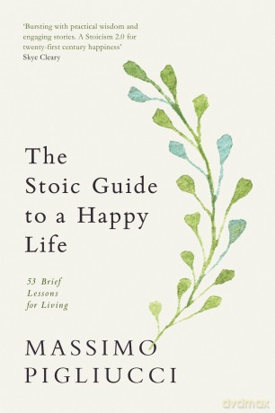 The Stoic Guide to a Happy Life: 53 Brief Lessons for Living - Pigliucci Massimo [KSIĄŻKA]