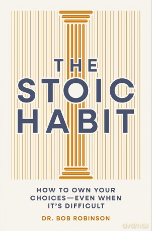 The Stoic Habit: How to Own Your Choices---Even When It's Difficult - Bob Robinson [KSIĄŻKA]