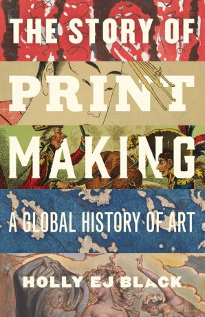 The Story of Printmaking: A Global History of Art - Holly E J Black [KSIĄŻKA]