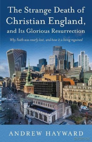 The Strange Death of Christian England, and Its Glorious Resurrection: Why Faith was nearly lost, and how it is being regained - Andrew Hayward [KSIĄŻKA]
