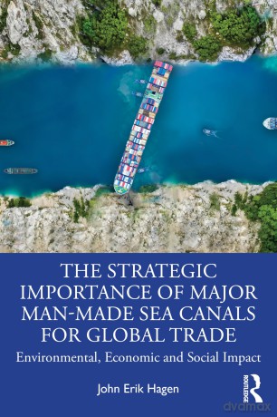 The Strategic Importance of Major Man-Made Sea Canals for Global Trade: Environmental, Economic, and Social Impacts - Erik Hagen John [KSIĄŻKA]