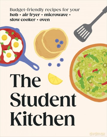 The Student Kitchen: Budget-friendly Recipes for Your Hob, Air Fryer, Microwave, Slow Cooker, and Oven - Dk [KSIĄŻKA]