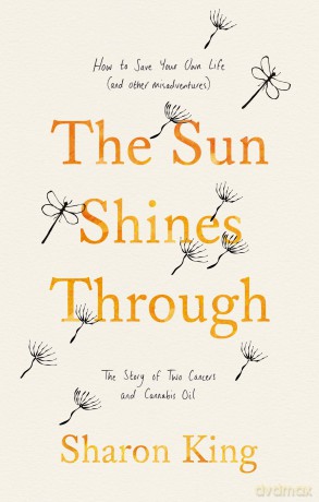 The Sun Shines Through: How to Save Your Own Life: The Story of Two Cancers and Cannabis Oil - Sharon King [KSIĄŻKA]