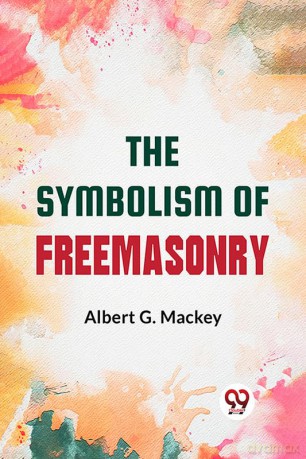 The Symbolism Of Freemasonry - Albert G. Mackey [KSIĄŻKA]