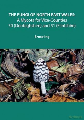 The The Fungi of North East Wales 2020: A Mycota for Vice-Counties 50 (Denbighshire) and 51 (Flintshire) - Bruce Ing [KSIĄŻKA]