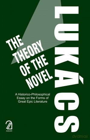 The Theory of the Novel: A Historico-Philosophical Essay on the Forms of Great Epic Literature - Gyorgy Lukacs [KSIĄŻKA]