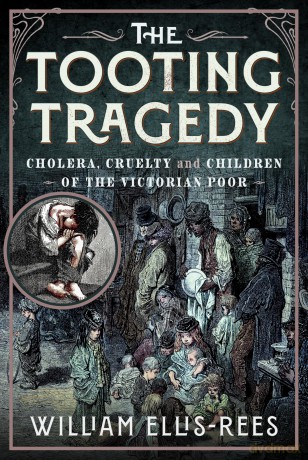The Tooting Tragedy: Cholera, Cruelty and Children of the Victorian Poor - William Ellis-Rees [KSIĄŻKA]