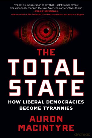 The Total State: How Liberal Democracies Become Tyrannies - Auron Macintyre [KSIĄŻKA]