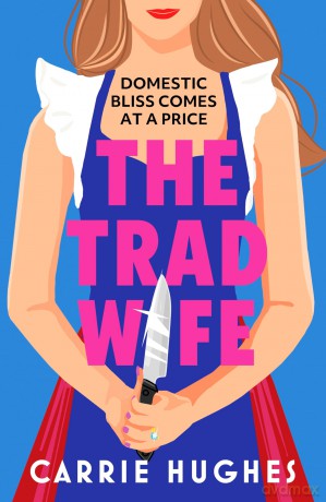 The Trad Wife: A darkly funny, twisted thriller that will keep you turning pages until the early hours - Carrie Hughes [KSIĄŻKA]