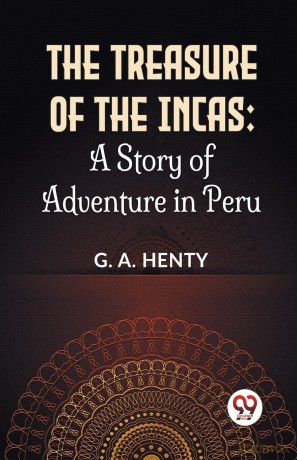 The Treasure of the Incas: A Story of Adventure in Peru - G.A. Henty [KSIĄŻKA]