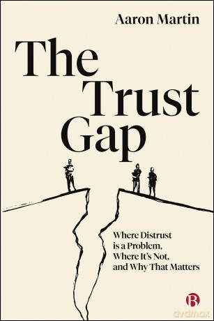 The Trust Gap: Where Distrust Is a Problem, Where It's Not, and Why That Matters - Aaron Martin [KSIĄŻKA]