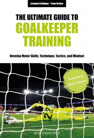 The Ultimate Guide to Goalkeeper Training: Develop Motor Skills, Technique, Tactics, and Mindset - Leonhard Zeilinger [KSIĄŻKA]
