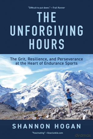 The Unforgiving Hours: The Grit, Resilience, and Perseverance at the Heart of Endurance Sports - Shannon Hogan [KSIĄŻKA]