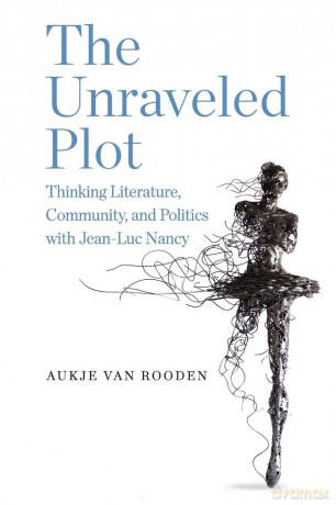 The Unraveled Plot: Thinking Literature, Community, and Politics with Jean-Luc Nancy (SUNY series in Contemporary French Thought) - Aukje Van Rooden [KSIĄŻKA]