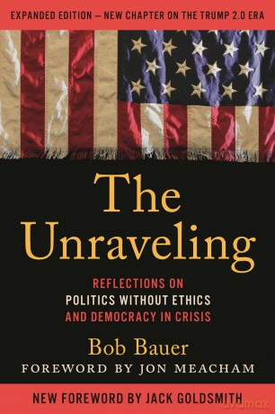 The Unraveling: Reflections on Politics without Ethics and Democracy in Crisis - Bob Bauer [KSIĄŻKA]