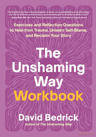 The Unshaming Way Workbook: Exercises and Reflection Questions to Heal from Trauma, Unlearn Self-Blame, and Reclaim Your Story - David Bedrick [KSIĄŻKA]
