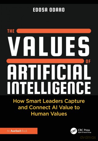 The Values of Artificial Intelligence: How Smart Leaders Capture and Connect AI Value to Human Values - Odaro Edosa [KSIĄŻKA]