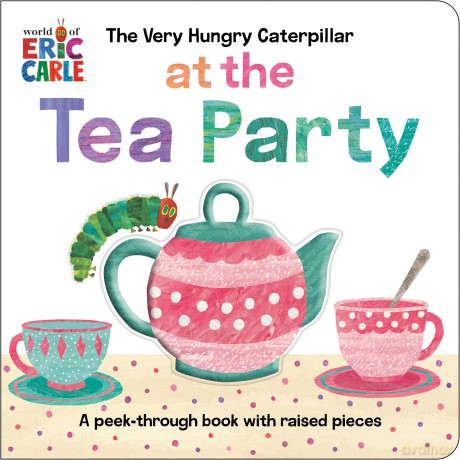 The Very Hungry Caterpillar at the Tea Party: A Peek-Through Book with Raised Pieces - Eric Carle [KSIĄŻKA]