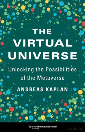The Virtual Universe: Unlocking the Possibilities of the Metaverse - Andreas Kaplan [KSIĄŻKA]