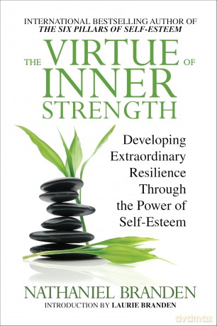 The Virtue of Inner Strength: Developing Extraordinary Resilience through the Power of Self-Esteem [KSIĄŻKA]
