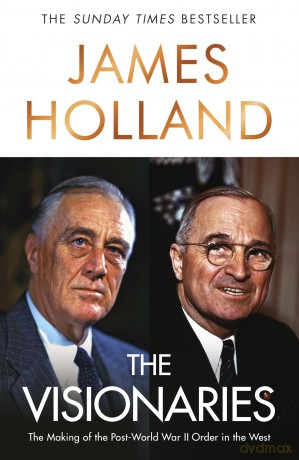 The Visionaries: The Making of the Post World War II Order in the West - James Holland [KSIĄŻKA]