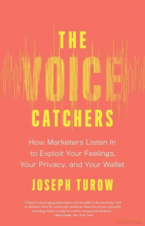 The Voice Catchers: How Marketers Listen In to Exploit Your Feelings, Your Privacy, and Your Wallet - Joseph Turow [KSIĄŻKA]