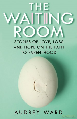 The Waiting Room: Stories of Love, Loss and Hope on the Path to Parenthood - Audrey Ward [KSIĄŻKA]