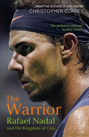 The Warrior: Rafael Nadal and His Kingdom of Clay - Christopher Clarey [KSIĄŻKA]