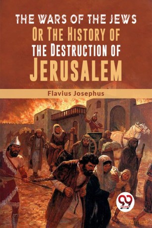 The Wars Of The Jews Or The History Of The Destruction Of Jerusalem - Flavius Josephus [KSIĄŻKA]