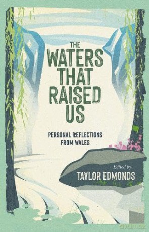 The Waters That Raised Us: Personal Reflections from Wales - Taylor (Ed) Edmonds [KSIĄŻKA]