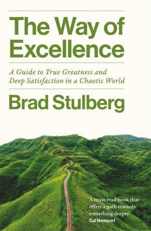 The Way of Excellence: A Guide to True Greatness and Deep Satisfaction in a Chaotic World - Brad Stulberg [KSIĄŻKA]