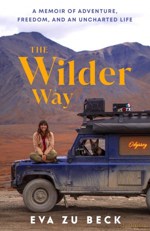 The Wilder Way: The Inspiring Travel Memoir of Adventure, Freedom and an Uncharted Life - Eva Zu Beck [KSIĄŻKA]