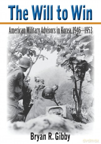The Will to Win: American Military Advisors in Korea, 1946-1953 [KSIĄŻKA]