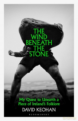 The Wind Beneath the Stone: My Quest to Unearth a Piece of Ireland's Folklore - David Keohan [KSIĄŻKA]