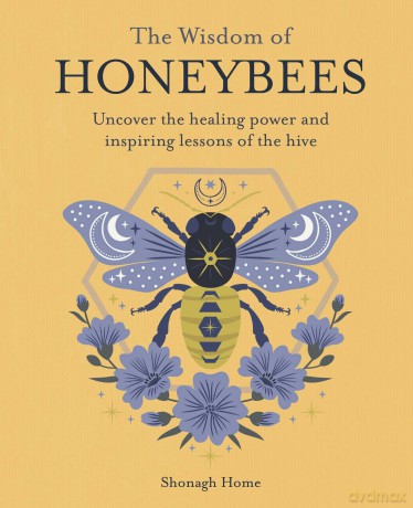 The Wisdom of Honeybees: Uncover the healing power and inspiring lessons of the hive - Shonagh Home [KSIĄŻKA]