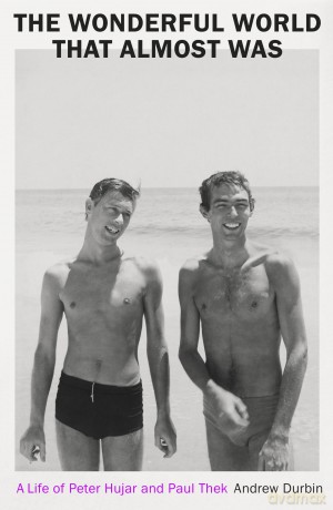The Wonderful World that Almost Was: A Life of Peter Hujar and Paul Thek - Andrew Durbin [KSIĄŻKA]