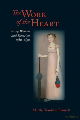 The Work of the Heart: Young Women and Emotion, 1780-1830 (Jeffersonian America) - Martha Tom Blauvelt [KSIĄŻKA]