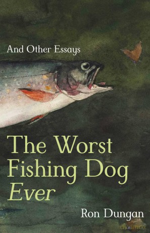 The Worst Fishing Dog Ever: And Other Essays - Ron Dungan [KSIĄŻKA]