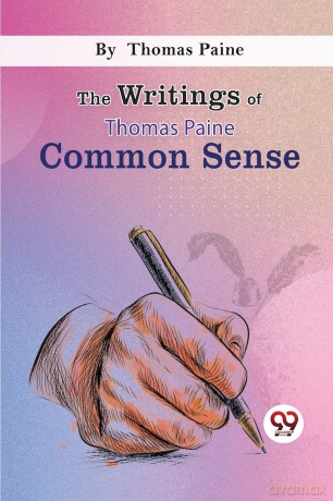 The Writings of Thomas Paine Common Sense - Thomas Paine [KSIĄŻKA]