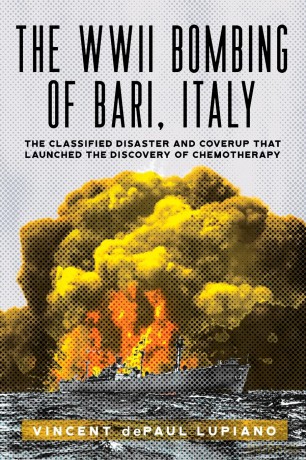 The WWII Bombing of Bari, Italy: The Classified Disaster and Coverup That Launched the Discovery of Chemotherapy - Vinc Depaul Lupiano [KSIĄŻKA]