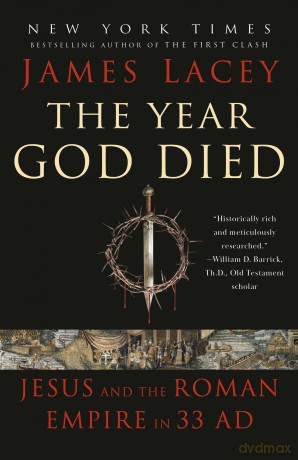 The Year God Died: Jesus and the Roman Empire in 33 AD - James Lacey [KSIĄŻKA]