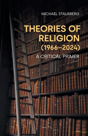 Theories of Religion (1966-2024): A Critical Primer - Michael Stausberg [KSIĄŻKA]