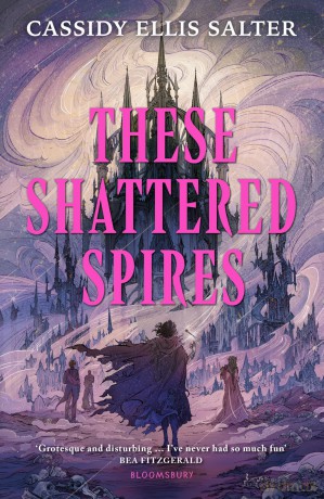 These Shattered Spires: A queer, gothic fantasy YA, perfect for fans of The Atlas Six and Gideon the Ninth (Wyrdos) - Cassidy E Salter [KSIĄŻKA]
