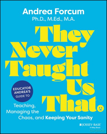 They Never Taught Us That: Educator Andrea's Guide to Teaching, Managing the Chaos, and Keeping Your Sanity - Andrea Forcum [KSIĄŻKA]