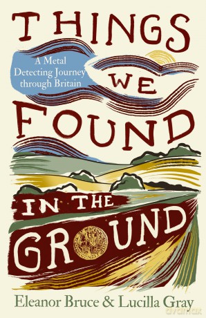 Things We Found in the Ground: A Metal Detecting Journey Through Britain, new for 2026 - Eleanor Bruce [KSIĄŻKA]