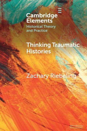 Thinking Traumatic Histories (Elements in Historical Theory and Practice) - Riebeling Zachary [KSIĄŻKA]