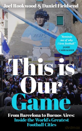 This is Our Game: Inside the World's Greatest Football Cities - Daniel Fieldsend [KSIĄŻKA]